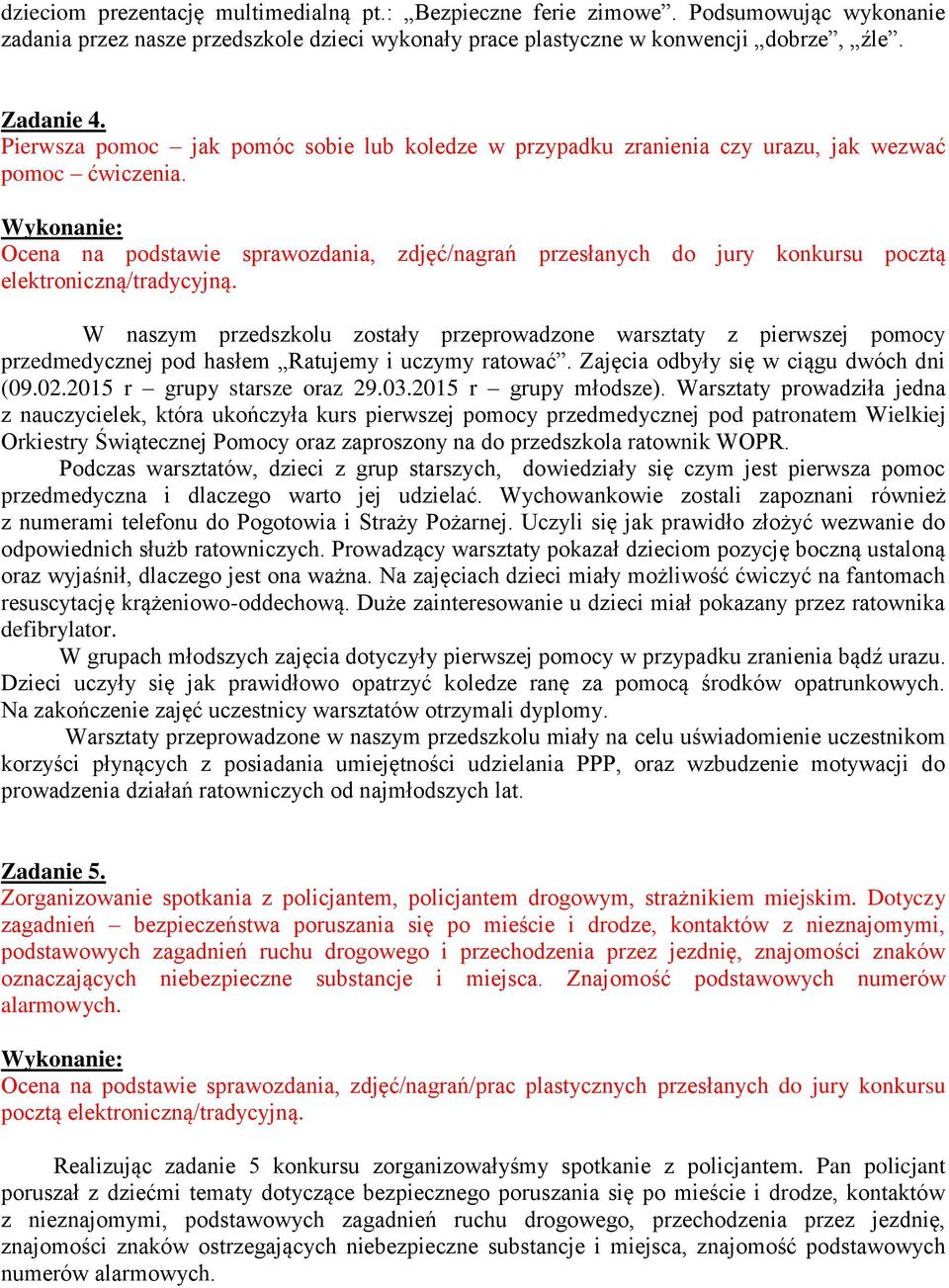 Ocena na podstawie sprawozdania, zdjęć/nagrań przesłanych do jury konkursu pocztą W naszym przedszkolu zostały przeprowadzone warsztaty z pierwszej pomocy przedmedycznej pod hasłem Ratujemy i uczymy