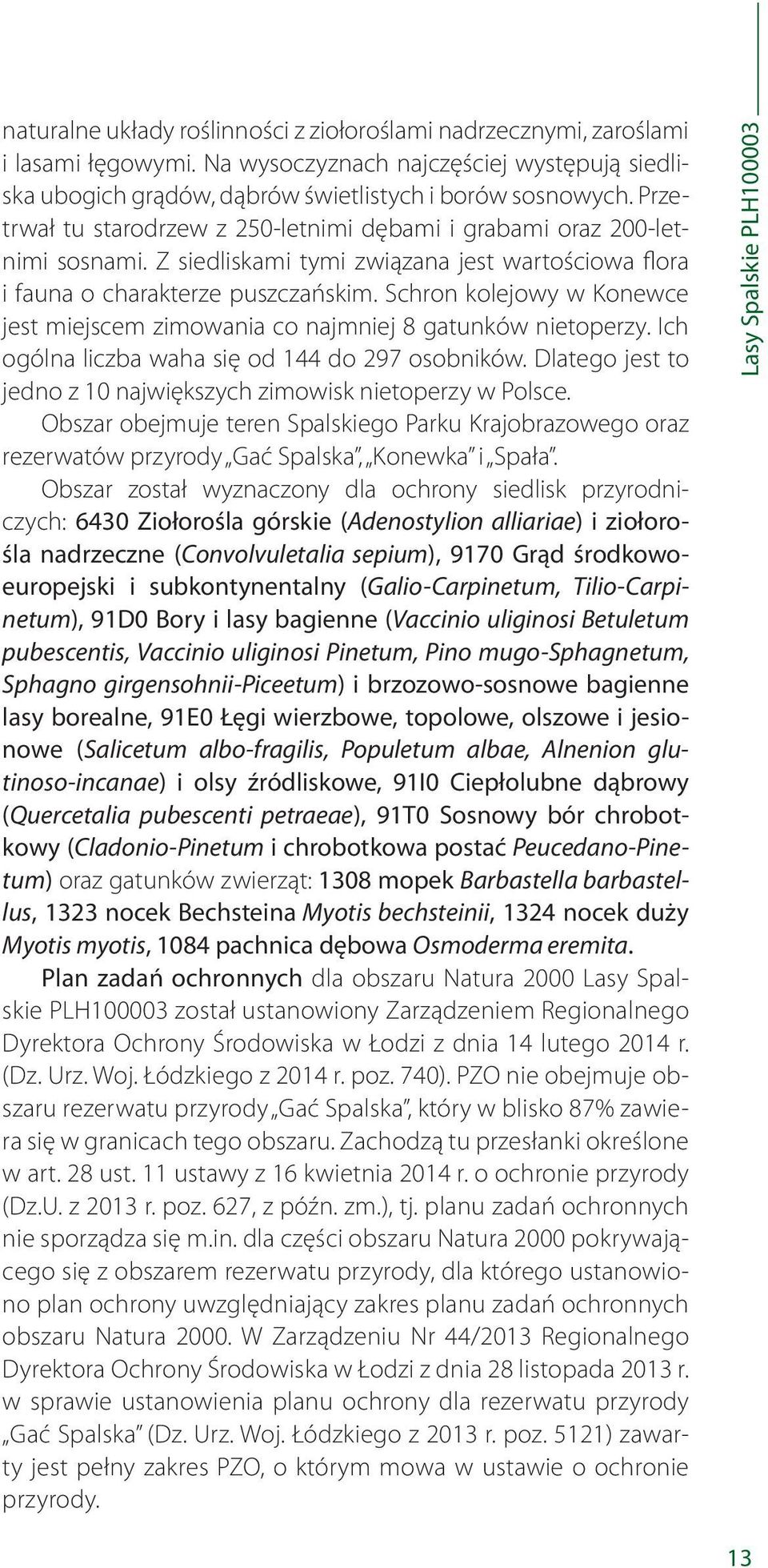 Schron kolejowy w Konewce jest miejscem zimowania co najmniej 8 gatunków nietoperzy. Ich ogólna liczba waha się od 144 do 297 osobników.