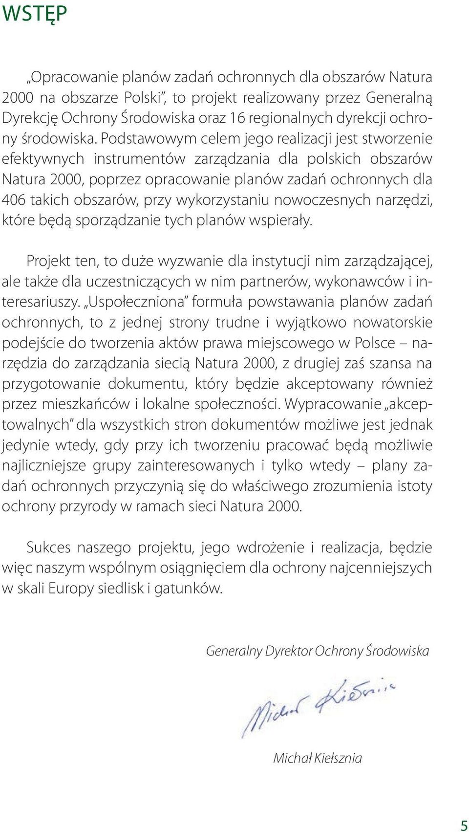 Podstawowym celem jego realizacji jest stworzenie efektywnych instrumentów zarządzania dla polskich obszarów Natura 2000, poprzez opracowanie planów zadań ochronnych dla 406 takich obszarów, przy