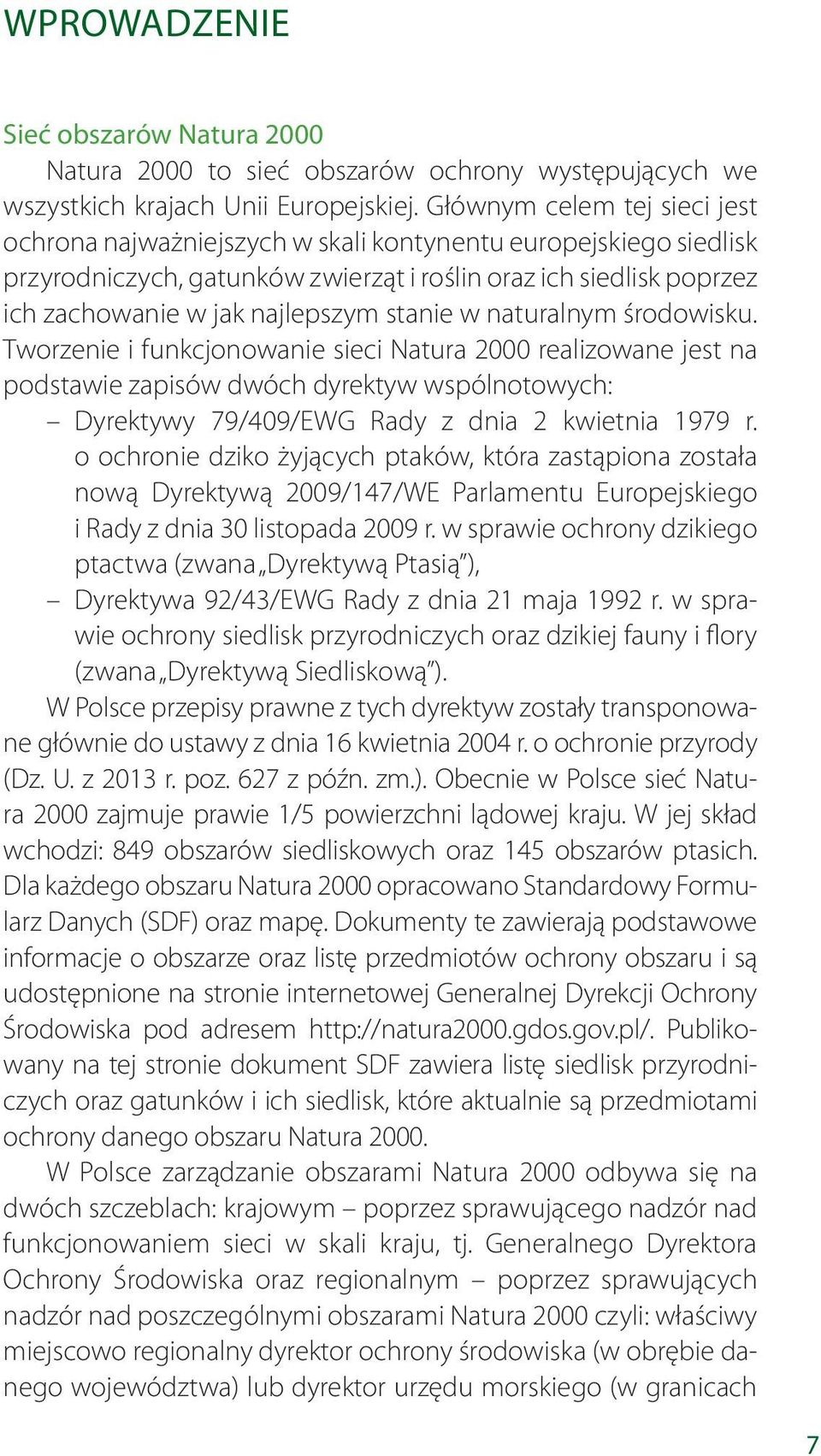 stanie w naturalnym środowisku. Tworzenie i funkcjonowanie sieci Natura 2000 realizowane jest na podstawie zapisów dwóch dyrektyw wspólnotowych: Dyrektywy 79/409/EWG Rady z dnia 2 kwietnia 1979 r.