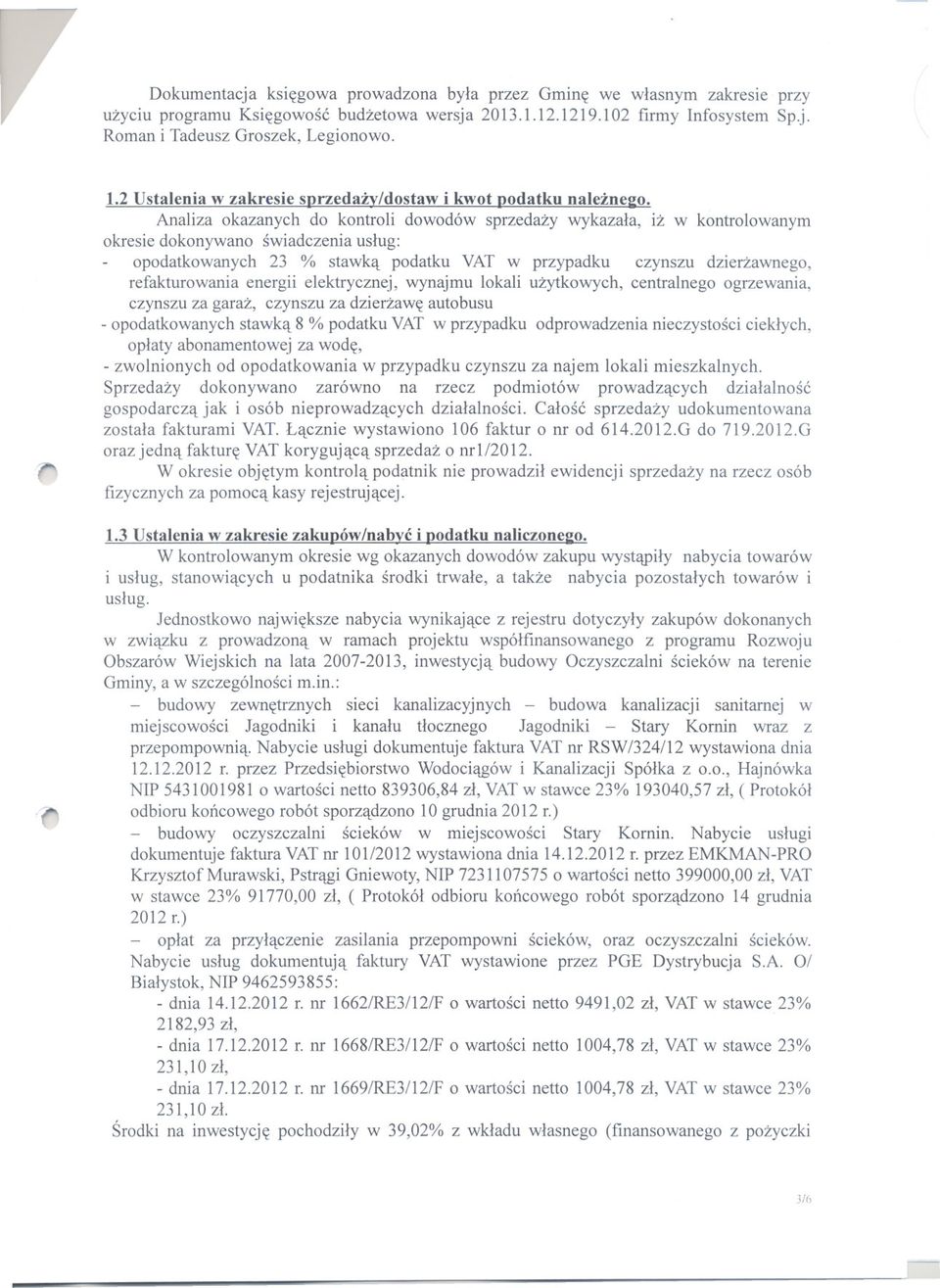 Analiza okazanych do kontroli dowodów sprzedazy wykazala, iz w kontrolowanym okresie dokonywano swiadczenia uslug: opodatkowanych 23 % stawka podatku VAT w przypadku czynszu dzierzawnego,