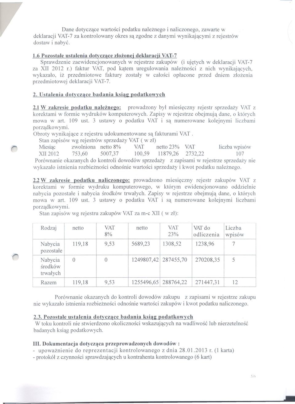 ) faktur VAT, pod katem uregulowania naleznosci z nich wynikajacych, wykazalo, iz przedmiotowe faktury zostaly w calosci oplacone przed dniem zlozenia przedmiotowej deklaracji VAT-7. 2.