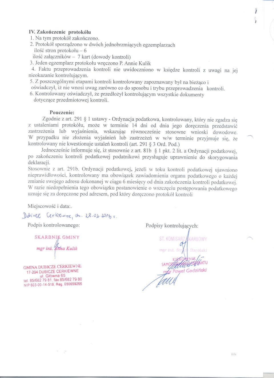 Z poszczególnymi etapami kontroli kontrolowany zapoznawany byl na biezaco i oswiadczyl, iz nie wnosi uwag zarówno co do sposobu i trybu przeprowadzenia kontroli. 6.