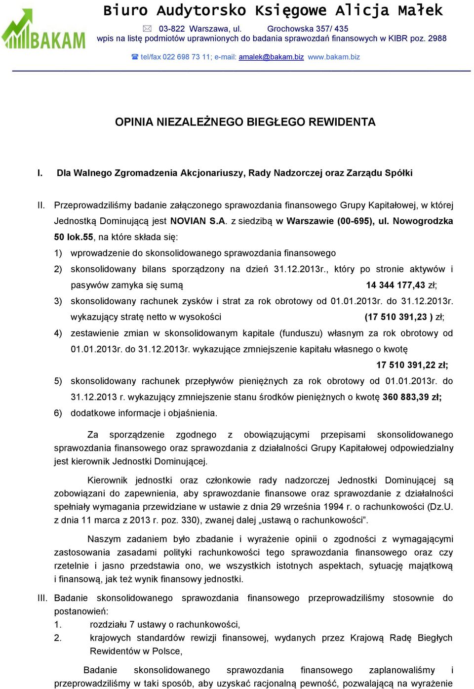 Przeprowadziliśmy badanie załączonego sprawozdania finansowego Grupy Kapitałowej, w której Jednostką Dominującą jest NOVIAN S.A. z siedzibą w Warszawie (00-695), ul. Nowogrodzka 50 lok.