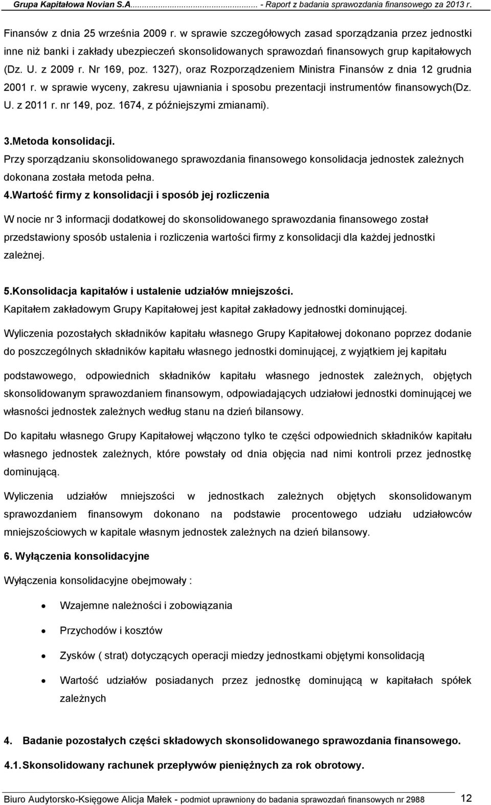 nr 149, poz. 1674, z późniejszymi zmianami). 3.Metoda konsolidacji. Przy sporządzaniu skonsolidowanego sprawozdania finansowego konsolidacja jednostek zależnych dokonana została metoda pełna. 4.