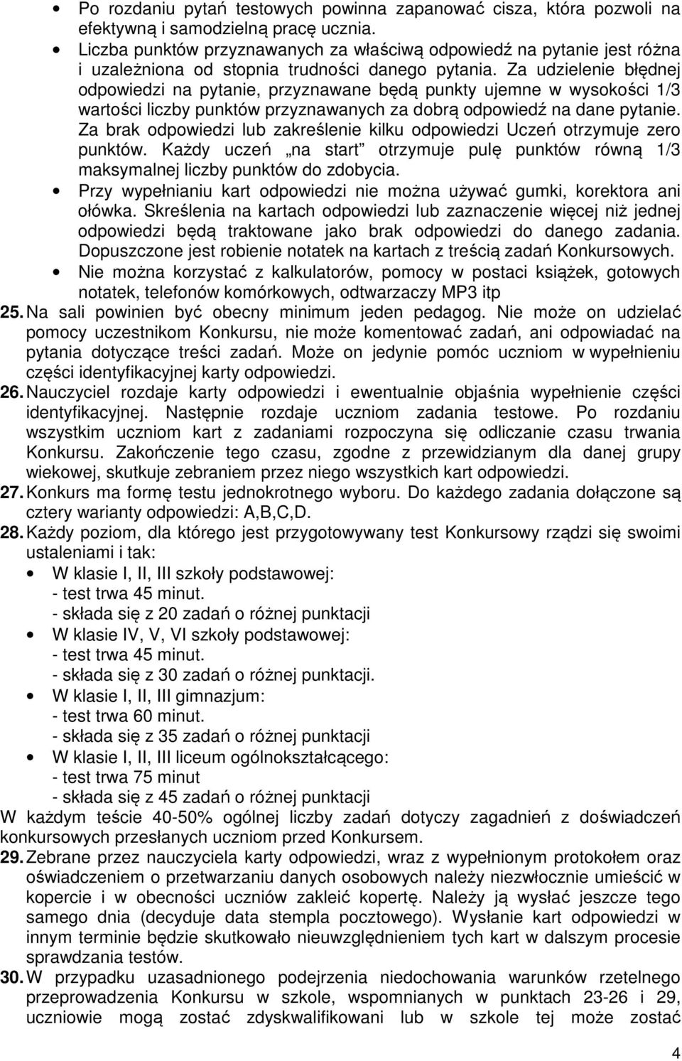 Za udzielenie błędnej odpowiedzi na pytanie, przyznawane będą punkty ujemne w wysokości 1/3 wartości liczby punktów przyznawanych za dobrą odpowiedź na dane pytanie.