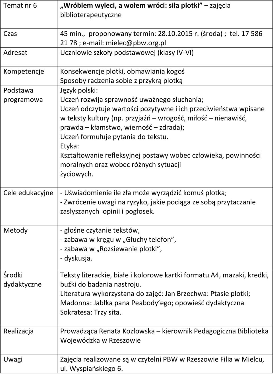 odczytuje wartości pozytywne i ich przeciwieństwa wpisane w teksty kultury (np. przyjaźń wrogość, miłość nienawiść, prawda kłamstwo, wierność zdrada); Uczeń formułuje pytania do tekstu.