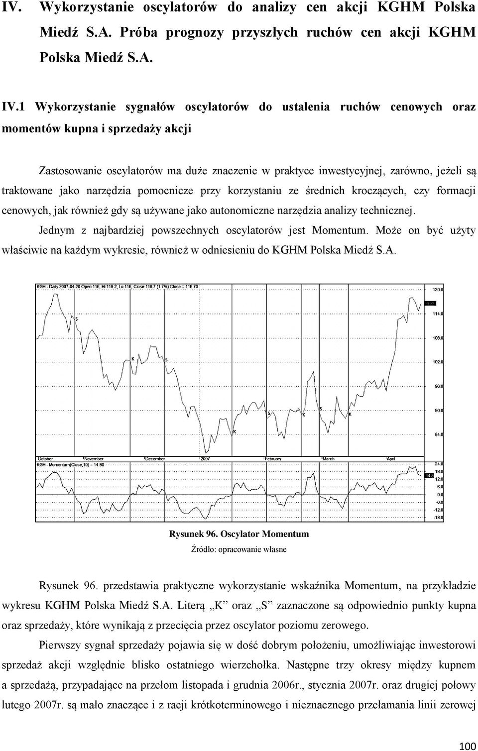 traktowane jako narzędzia pomocnicze przy korzystaniu ze średnich kroczących, czy formacji cenowych, jak również gdy są używane jako autonomiczne narzędzia analizy technicznej.