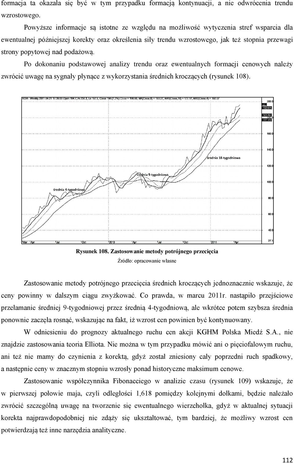 nad podażową. Po dokonaniu podstawowej analizy trendu oraz ewentualnych formacji cenowych należy zwrócić uwagę na sygnały płynące z wykorzystania średnich kroczących (rysunek 108). Rysunek 108.