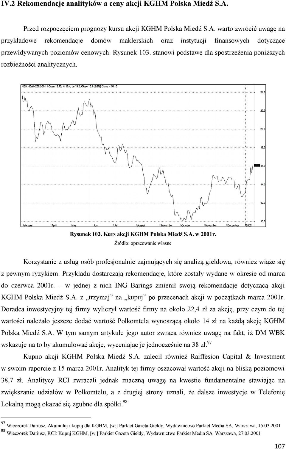 Rysunek 103. stanowi podstawę dla spostrzeżenia poniższych rozbieżności analitycznych. Rysunek 103. Kurs akcji KGHM Polska Miedź S.A. w 2001r.