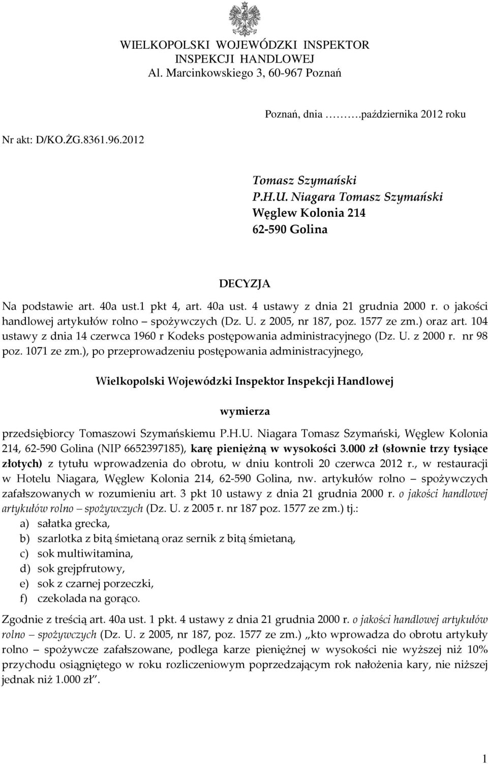 o jakości handlowej artykułów rolno spożywczych (Dz. U. z 2005, nr 187, poz. 1577 ze zm.) oraz art. 104 ustawy z dnia 14 czerwca 1960 r Kodeks postępowania administracyjnego (Dz. U. z 2000 r.
