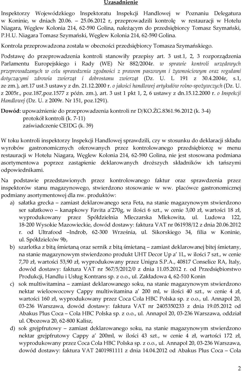 Niagara Tomasz Szymański, Węglew Kolonia 214, 62-590 Golina. Kontrola przeprowadzona została w obecności przedsiębiorcy Tomasza Szymańskiego.