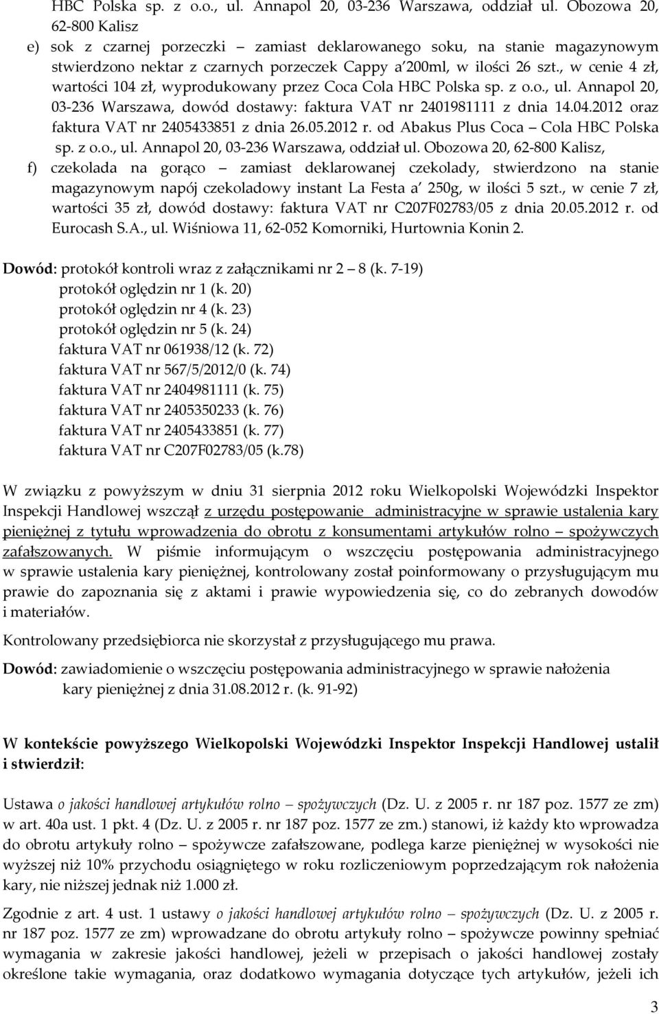 , w cenie 4 zł, wartości 104 zł, wyprodukowany przez Coca Cola HBC Polska sp. z o.o., ul. Annapol 20, 03-236 Warszawa, dowód dostawy: faktura VAT nr 2401981111 z dnia 14.04.2012 oraz faktura VAT nr 2405433851 z dnia 26.
