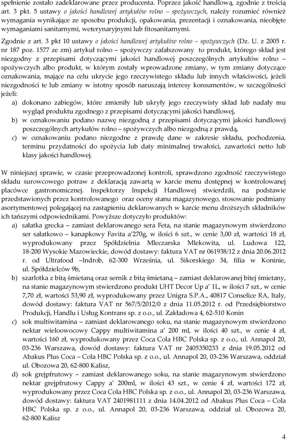 weterynaryjnymi lub fitosanitarnymi. Zgodnie z art. 3 pkt 10 ustawy o jakości handlowej artykułów rolno spożywczych (Dz. U. z 2005 r. nr 187 poz.