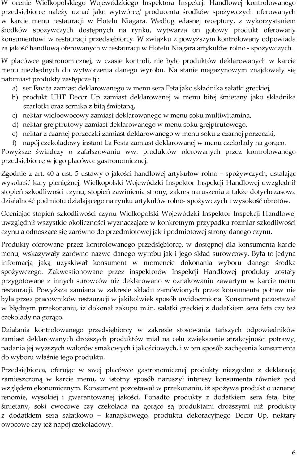 W związku z powyższym kontrolowany odpowiada za jakość handlową oferowanych w restauracji w Hotelu Niagara artykułów rolno - spożywczych.