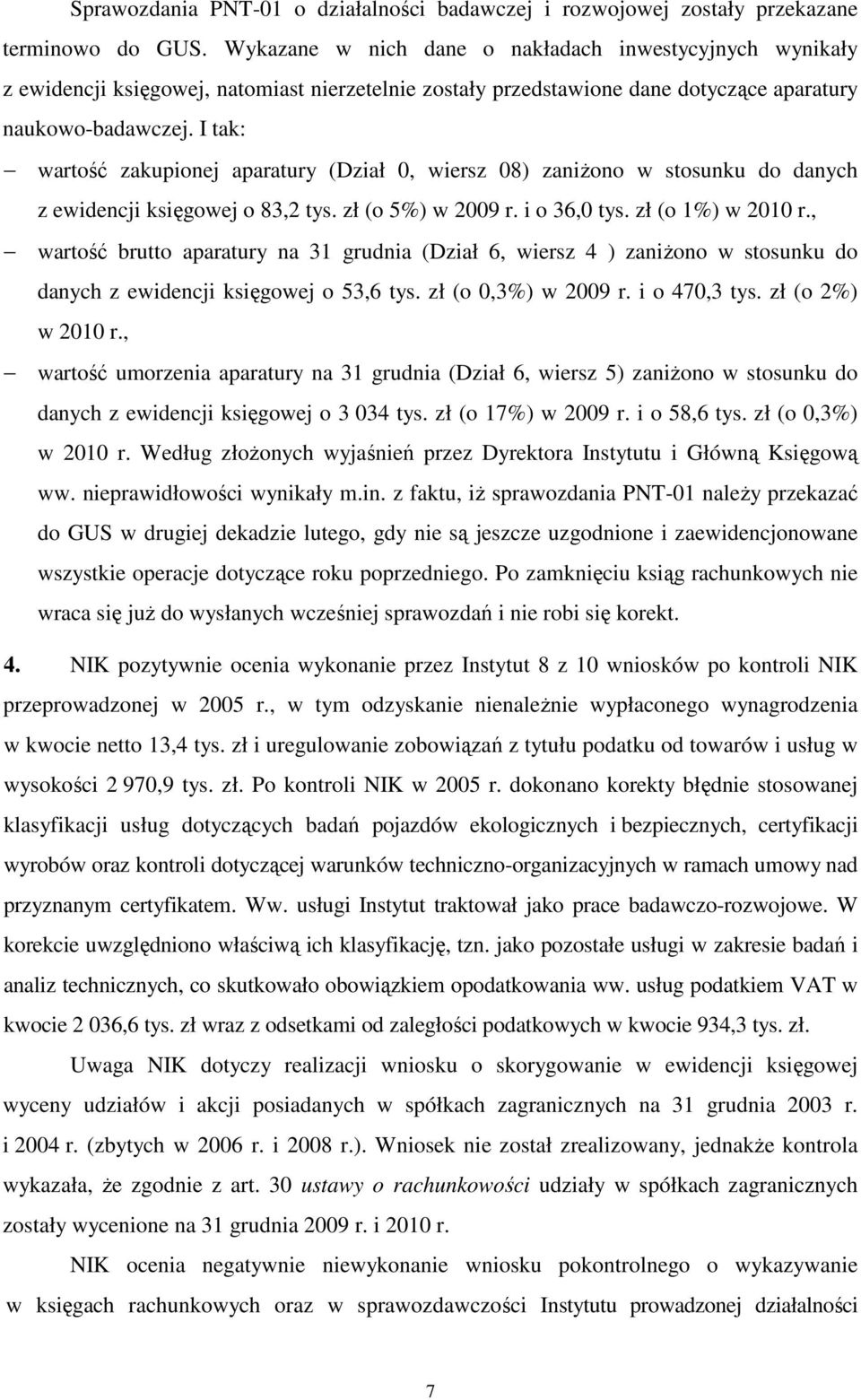 I tak: wartość zakupionej aparatury (Dział 0, wiersz 08) zaniżono w stosunku do danych z ewidencji księgowej o 83,2 tys. zł (o 5%) w 2009 r. i o 36,0 tys. zł (o 1%) w 2010 r.