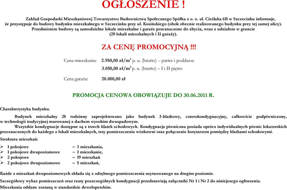 Przedmiotem budowy są samodzielne lokale mieszkalne i garaże przeznaczone do zbycia, wraz z udziałem w gruncie (28 lokali mieszkalnych i 11 garaży). ZA CENĘ PROMOCYJNĄ!!! Cena mieszkania: 2.