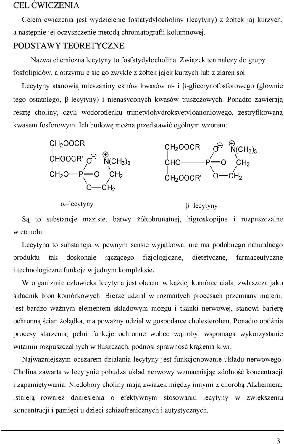 Lecytyny stanowią mieszaniny estrów kwasów - i -glicerynofosforowego (głównie tego ostatniego, -lecytyny) i nienasyconych kwasów tłuszczowych.