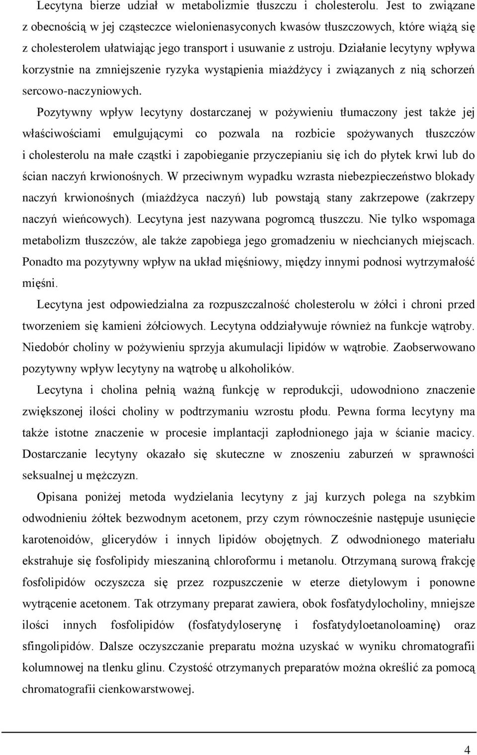 Działanie lecytyny wpływa korzystnie na zmniejszenie ryzyka wystąpienia miażdżycy i związanych z nią schorzeń sercowo-naczyniowych.