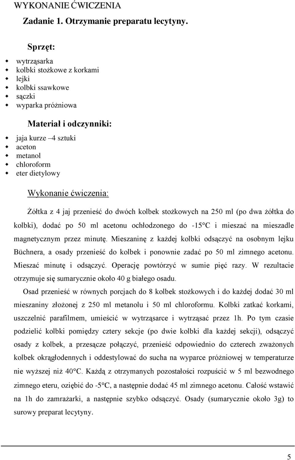 Żółtka z 4 jaj przenieść do dwóch kolbek stożkowych na 250 ml (po dwa żółtka do kolbki), dodać po 50 ml acetonu ochłodzonego do -15 C i mieszać na mieszadle magnetycznym przez minutę.