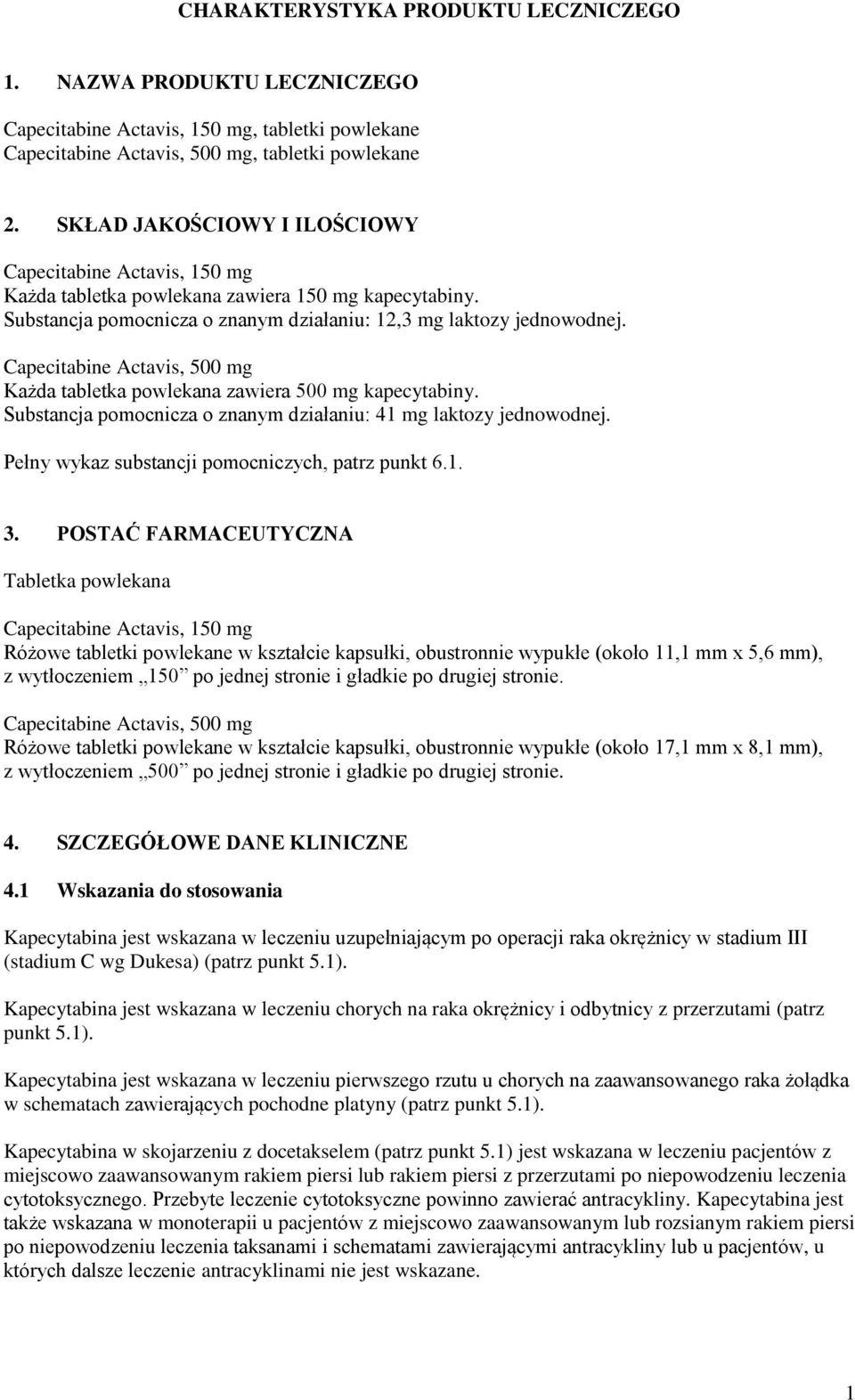 Capecitabine Actavis, 500 mg Każda tabletka powlekana zawiera 500 mg kapecytabiny. Substancja pomocnicza o znanym działaniu: 41 mg laktozy jednowodnej.