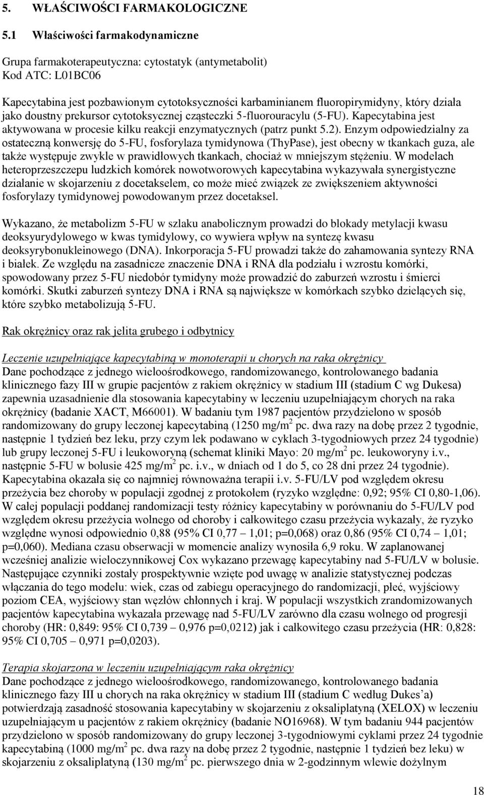 jako doustny prekursor cytotoksycznej cząsteczki 5-fluorouracylu (5-FU). Kapecytabina jest aktywowana w procesie kilku reakcji enzymatycznych (patrz punkt 5.2).