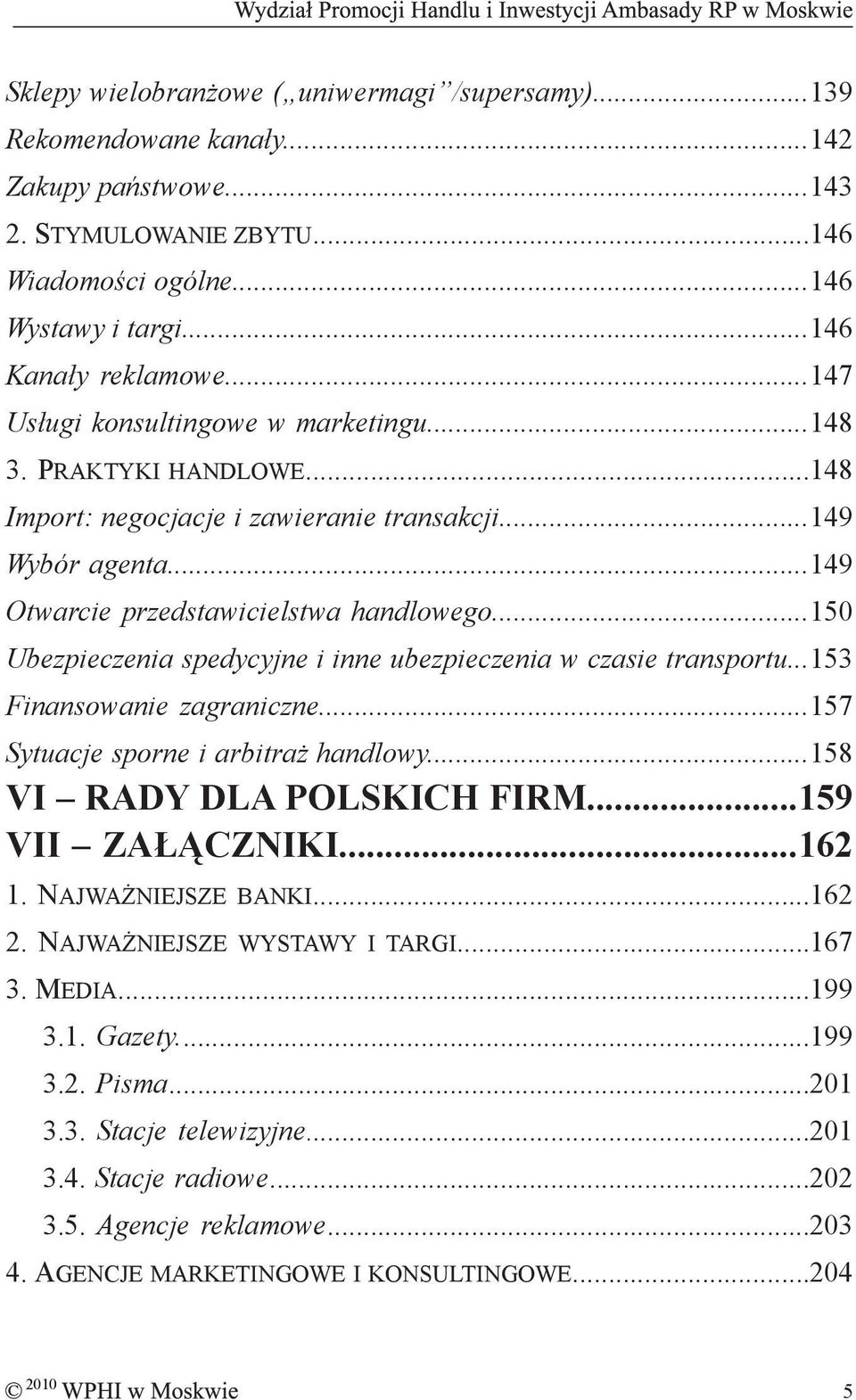 ..150 Ubezpieczenia spedycyjne i inne ubezpieczenia w czasie transportu...153 Finansowanie zagraniczne...157 Sytuacje sporne i arbitraż handlowy...158 VI RADY DLA POLSKICH FIRM...159 VII ZAŁĄCZNIKI.