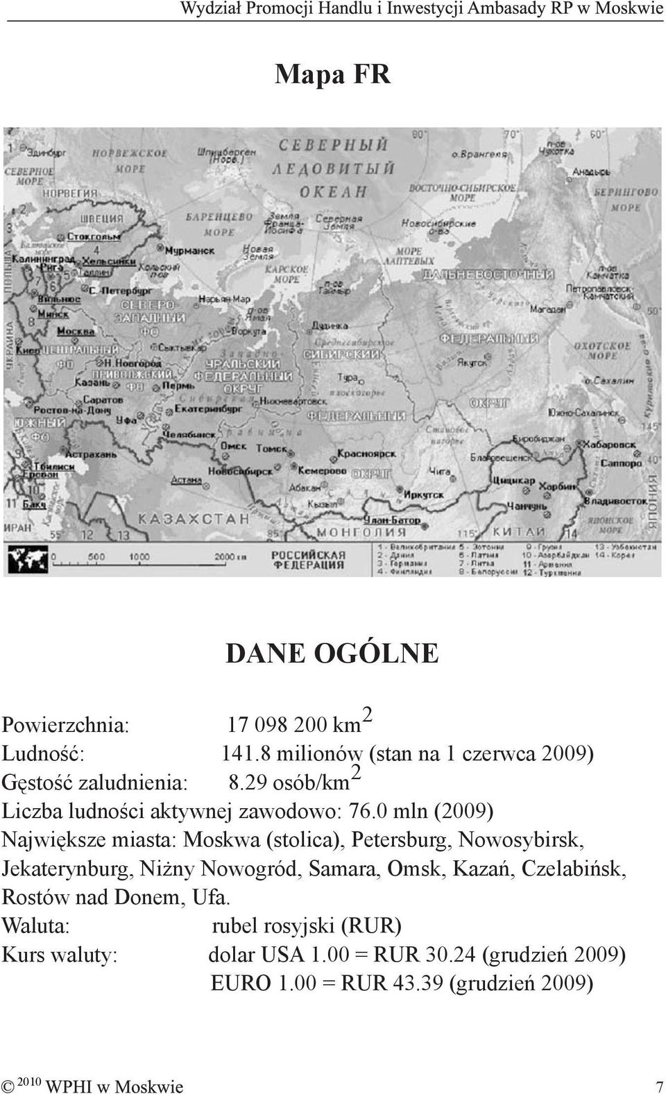 0 mln (2009) Największe miasta: Moskwa (stolica), Petersburg, Nowosybirsk, Jekaterynburg, Niżny Nowogród, Samara,