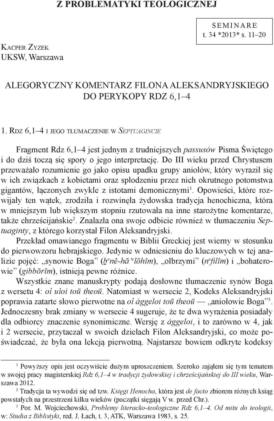 Do III wieku przed Chrystusem przeważało rozumienie go jako opisu upadku grupy aniołów, który wyraził się w ich związkach z kobietami oraz spłodzeniu przez nich okrutnego potomstwa gigantów,