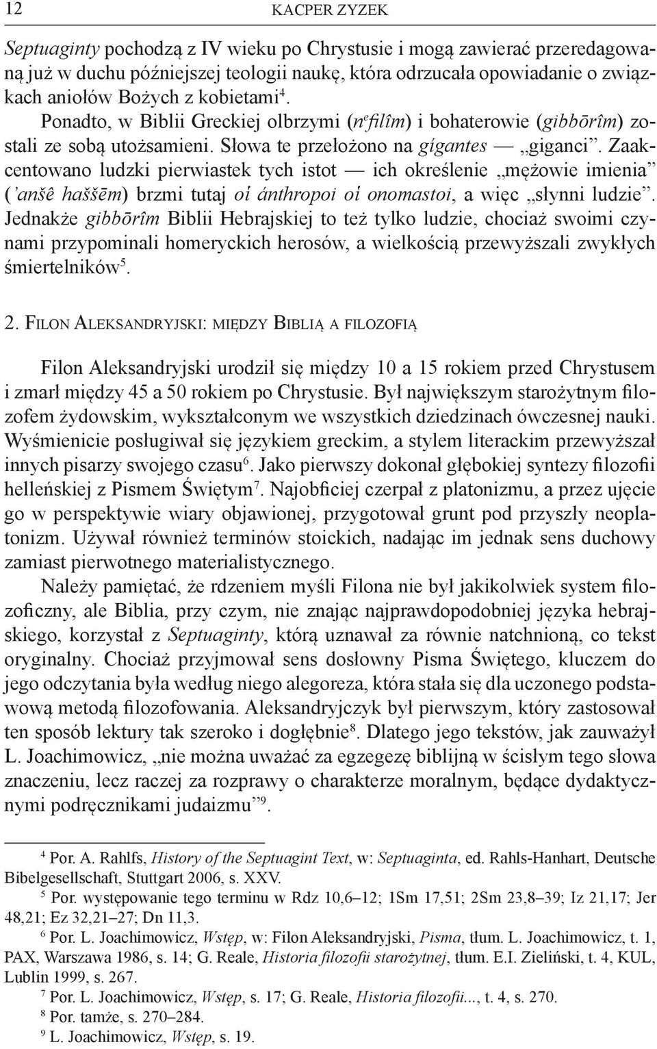 Zaakcentowano ludzki pierwiastek tych istot ich określenie mężowie imienia ( anšê haššēm) brzmi tutaj oἱ ánthropoi oἱ onomastoi, a więc słynni ludzie.