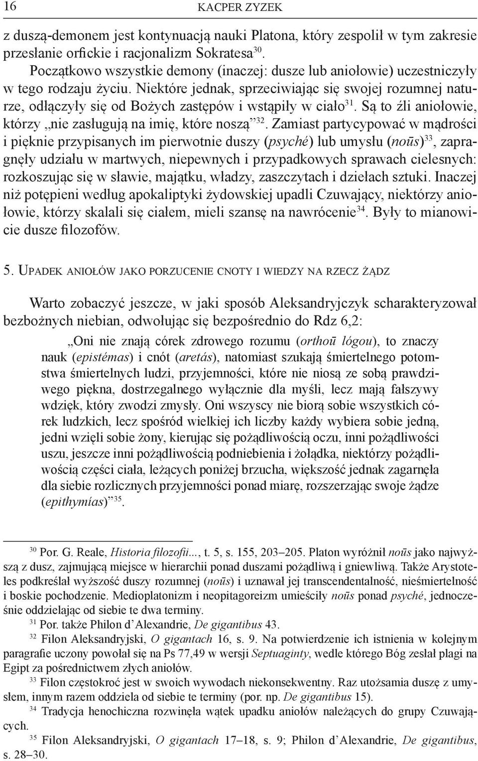 Niektóre jednak, sprzeciwiając się swojej rozumnej naturze, odłączyły się od Bożych zastępów i wstąpiły w ciało 31. Są to źli aniołowie, którzy nie zasługują na imię, które noszą 32.