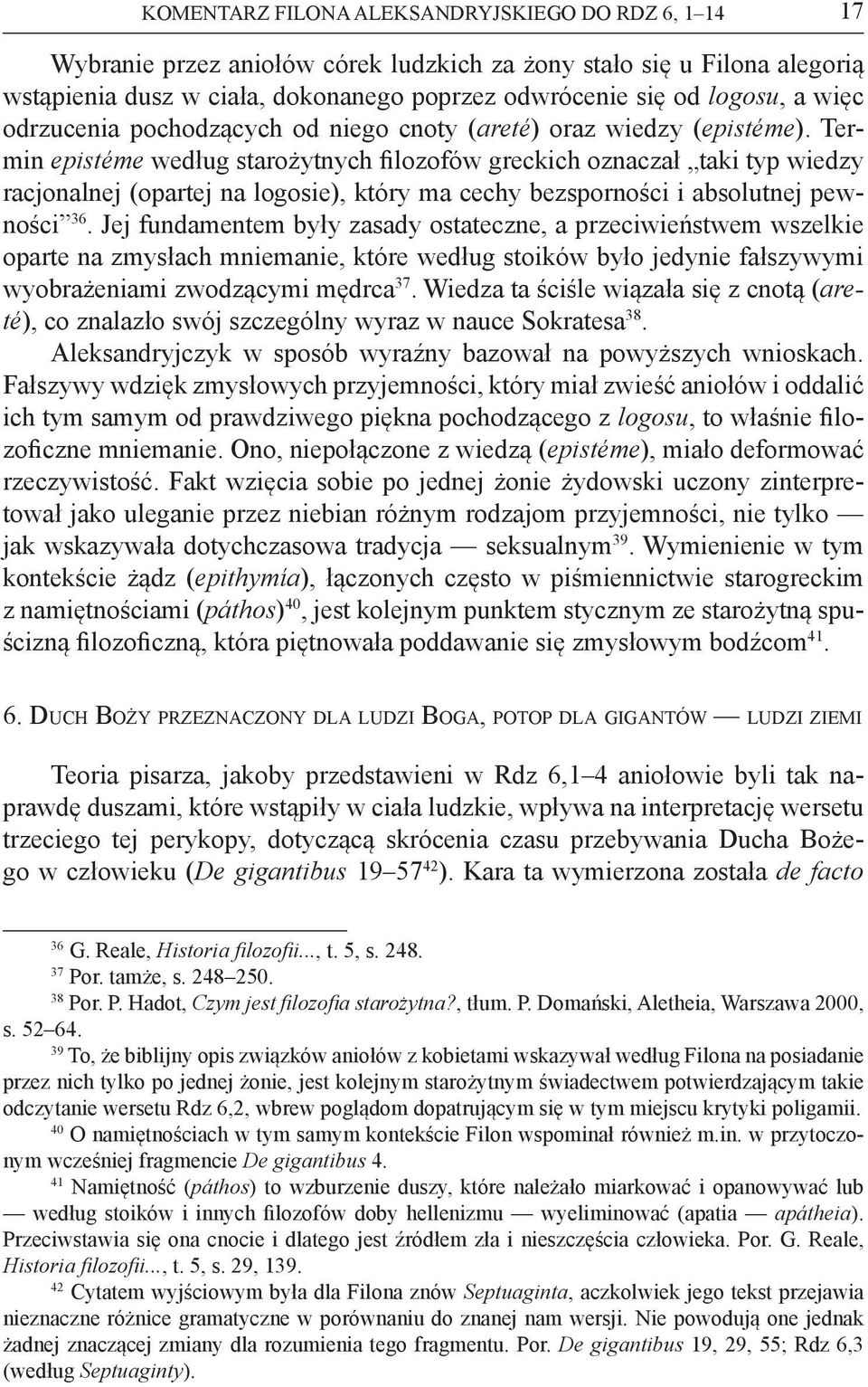 Termin epistéme według starożytnych filozofów greckich oznaczał taki typ wiedzy racjonalnej (opartej na logosie), który ma cechy bezsporności i absolutnej pewności 36.
