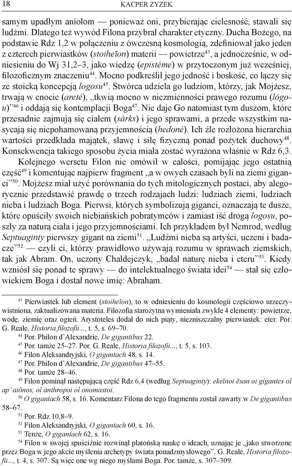 jako wiedzę (epistéme) w przytoczonym już wcześniej, filozoficznym znaczeniu 44. Mocno podkreślił jego jedność i boskość, co łączy się ze stoicką koncepcją logosu 45.