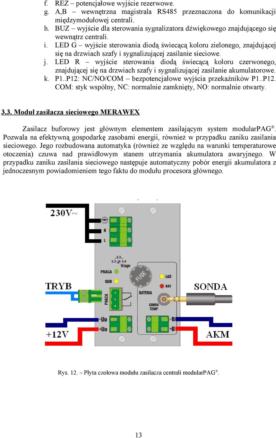 LED G wyjście sterowania diodą świecącą koloru zielonego, znajdującej się na drzwiach szafy i sygnalizującej zasilanie sieciowe. j.