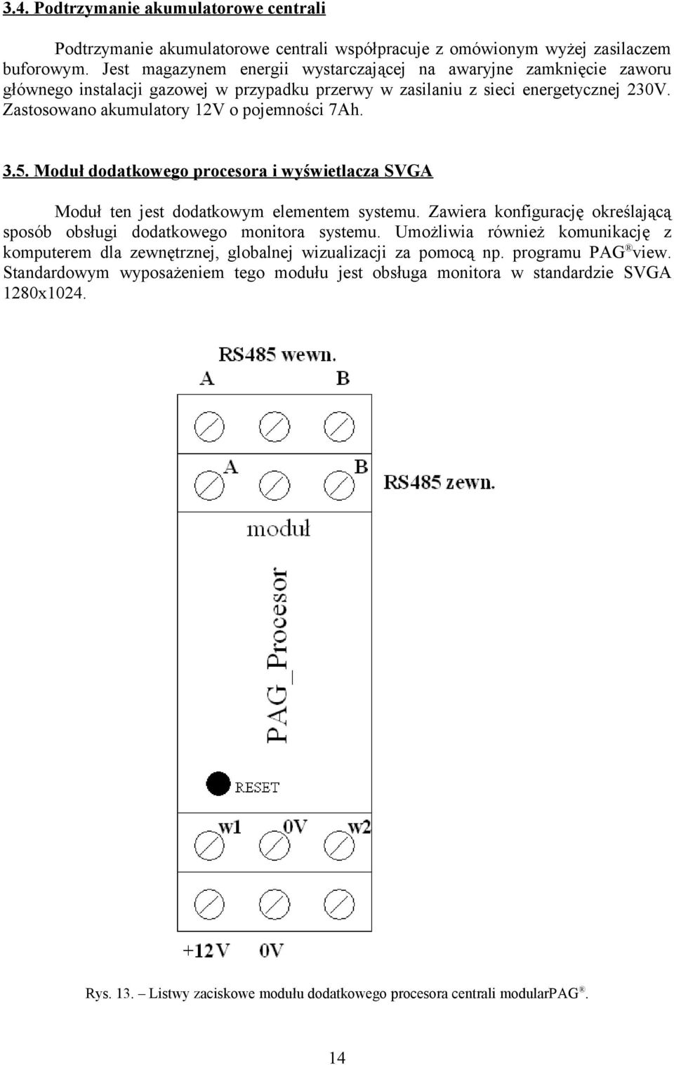 Zastosowano akumulatory 12V o pojemności 7Ah. 3.5. Moduł dodatkowego procesora i wyświetlacza SVGA Moduł ten jest dodatkowym elementem systemu.