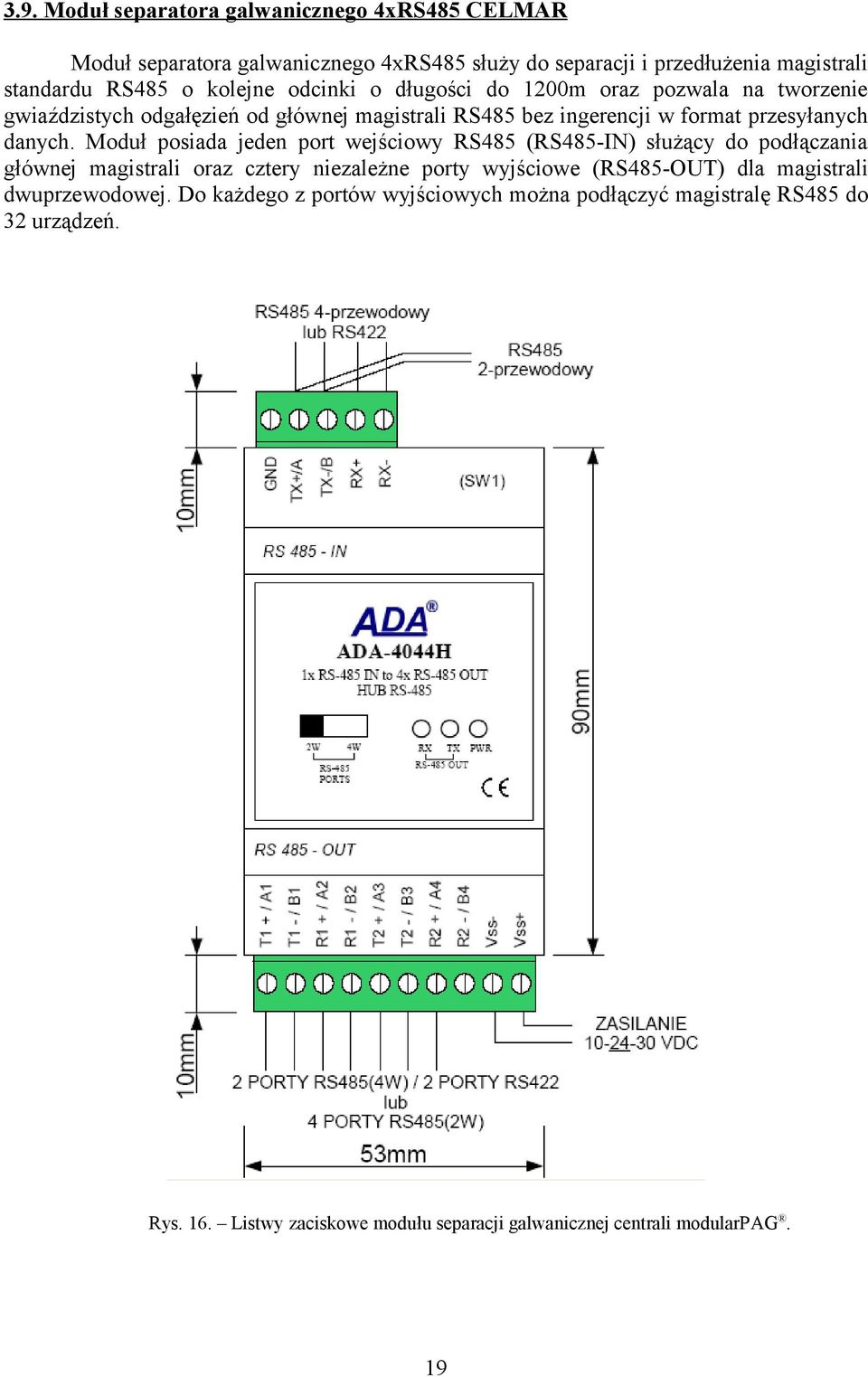 Moduł posiada jeden port wejściowy RS485 (RS485-IN) służący do podłączania głównej magistrali oraz cztery niezależne porty wyjściowe (RS485-OUT) dla magistrali