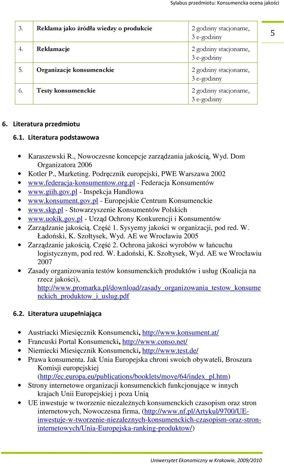 , Marketing. Podręcznik europejski, PWE Warszawa 2002 www.federacja-konsumentow.org.pl - Federacja Konsumentów www.giih.gov.pl - Inspekcja Handlowa www.konsument.gov.pl - Europejskie Centrum Konsumenckie www.