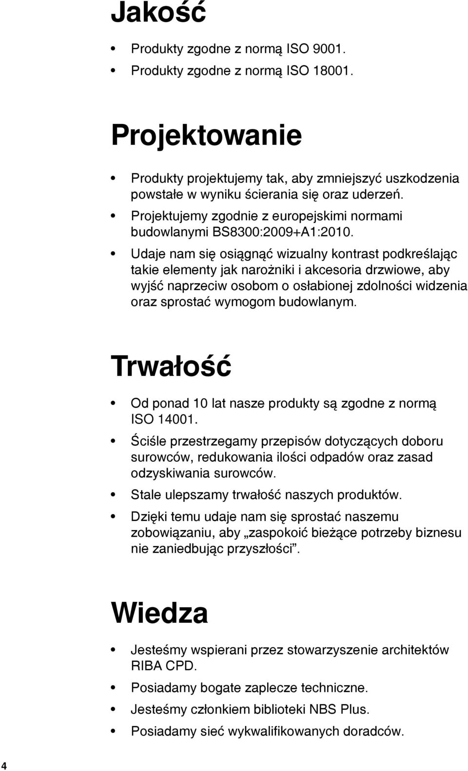 Udaje nam się osiągnąć wizualny kontrast podkreślając takie elementy jak narożniki i akcesoria drzwiowe, aby wyjść naprzeciw osobom o osłabionej zdolności widzenia oraz sprostać wymogom budowlanym.