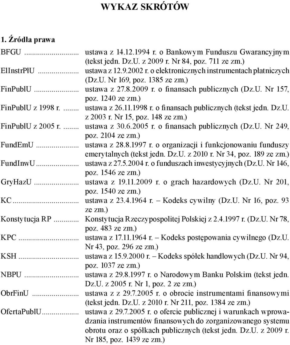 11.1998 r. o inansach publicznych (tekst jedn. Dz.U. z 2003 r. Nr 15, poz. 148 ze zm.) FinPublU z 2005 r.... ustawa z 30.6.2005 r. o inansach publicznych (Dz.U. Nr 249, poz. 2104 ze zm.) FundEmU.