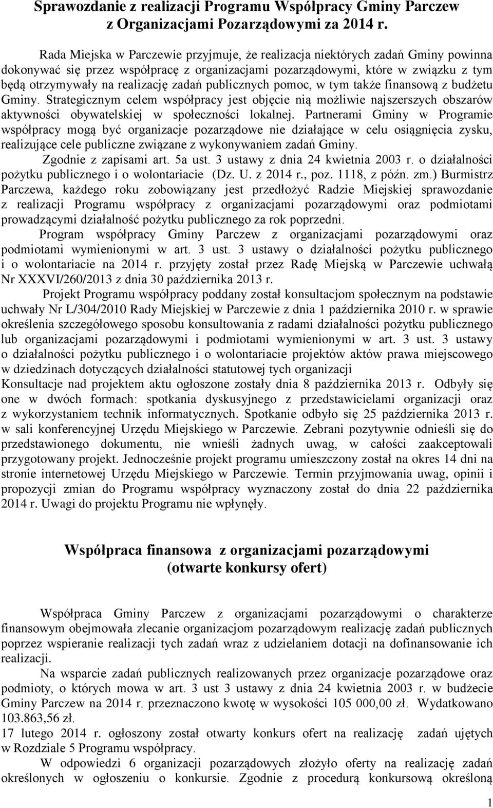 zadań publicznych pomoc, w tym także finansową z budżetu Gminy. Strategicznym celem współpracy jest objęcie nią możliwie najszerszych obszarów aktywności obywatelskiej w społeczności lokalnej.