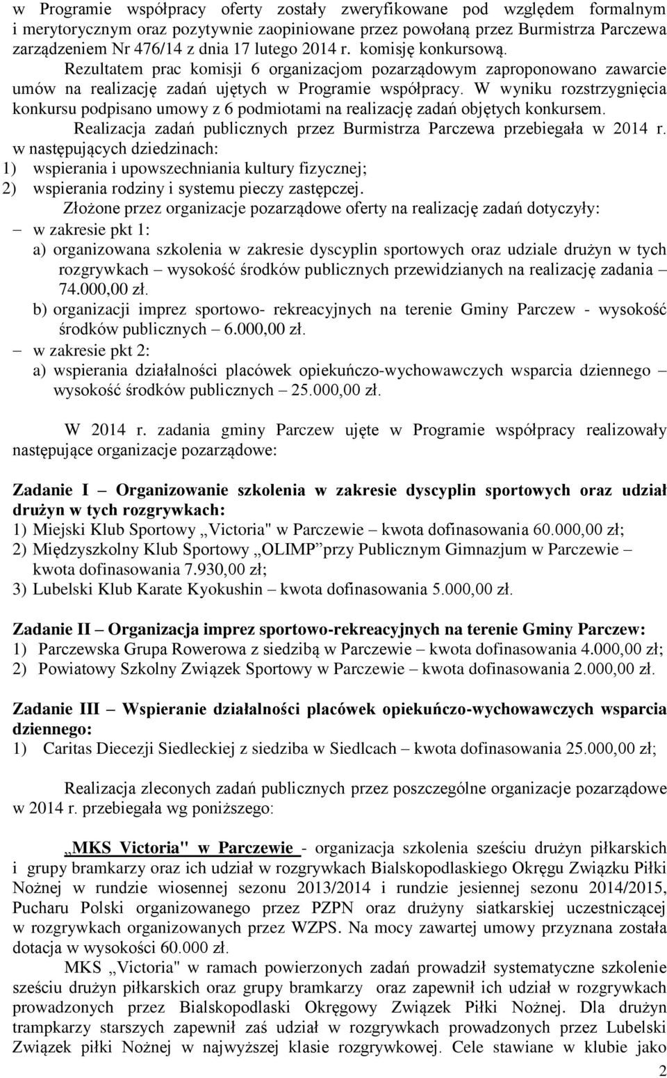 W wyniku rozstrzygnięcia konkursu podpisano umowy z 6 podmiotami na realizację zadań objętych konkursem. Realizacja zadań publicznych przez Burmistrza Parczewa przebiegała w 2014 r.