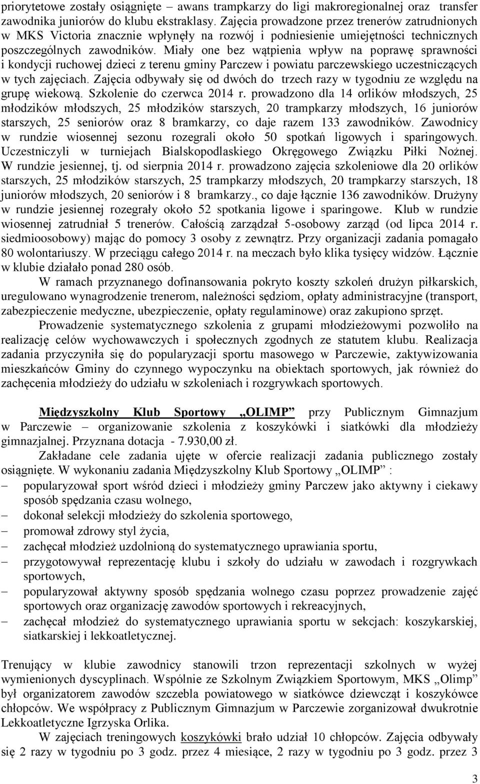 Miały one bez wątpienia wpływ na poprawę sprawności i kondycji ruchowej dzieci z terenu gminy Parczew i powiatu parczewskiego uczestniczących w tych zajęciach.