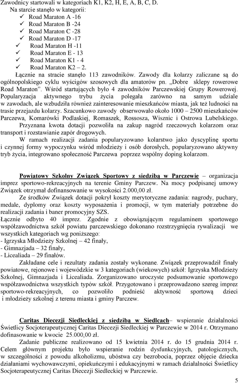 Łącznie na stracie stanęło 113 zawodników. Zawody dla kolarzy zaliczane są do ogólnopolskiego cyklu wyścigów szosowych dla amatorów pn. Dobre sklepy rowerowe Road Maraton.