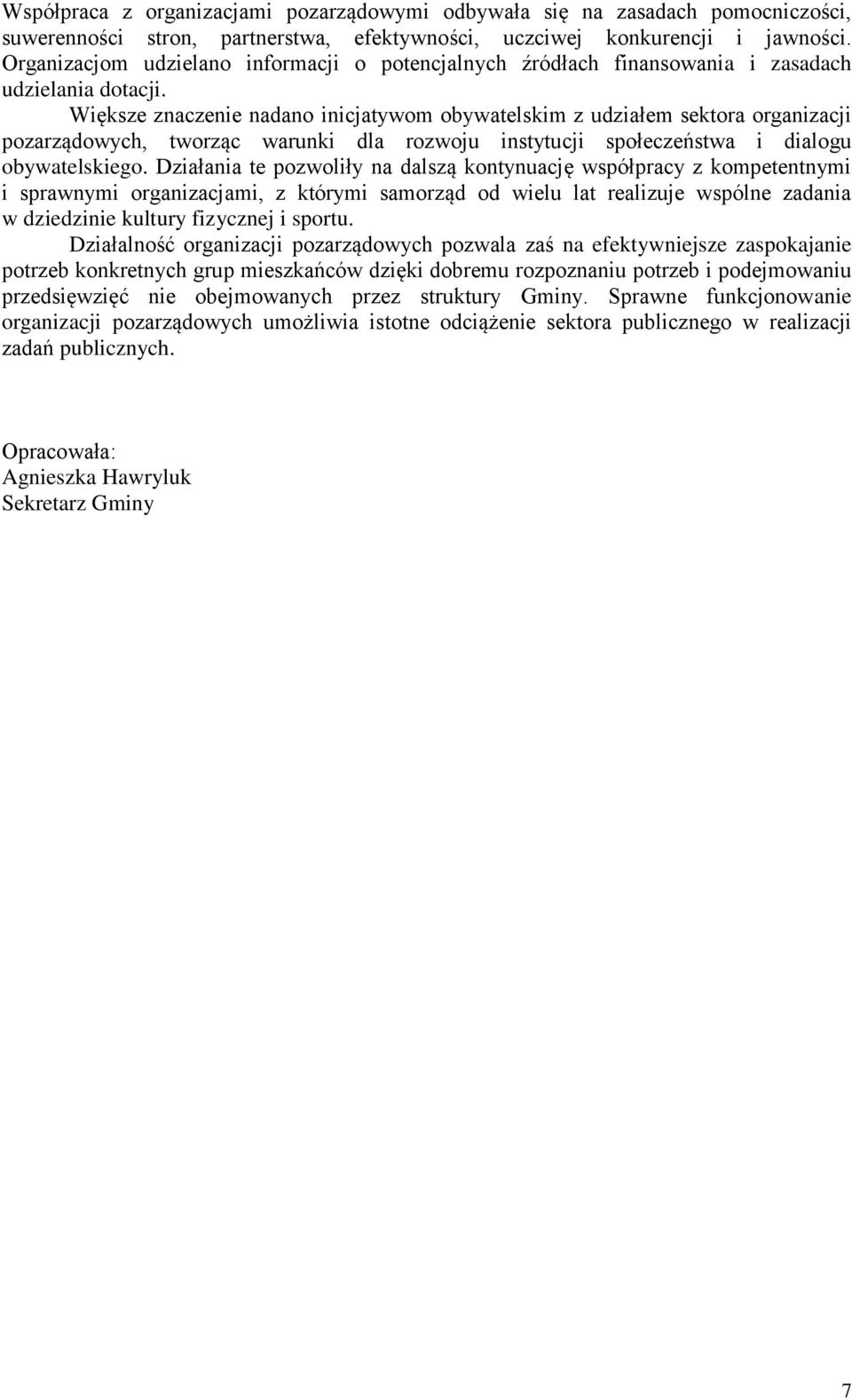 Większe znaczenie nadano inicjatywom obywatelskim z udziałem sektora organizacji pozarządowych, tworząc warunki dla rozwoju instytucji społeczeństwa i dialogu obywatelskiego.