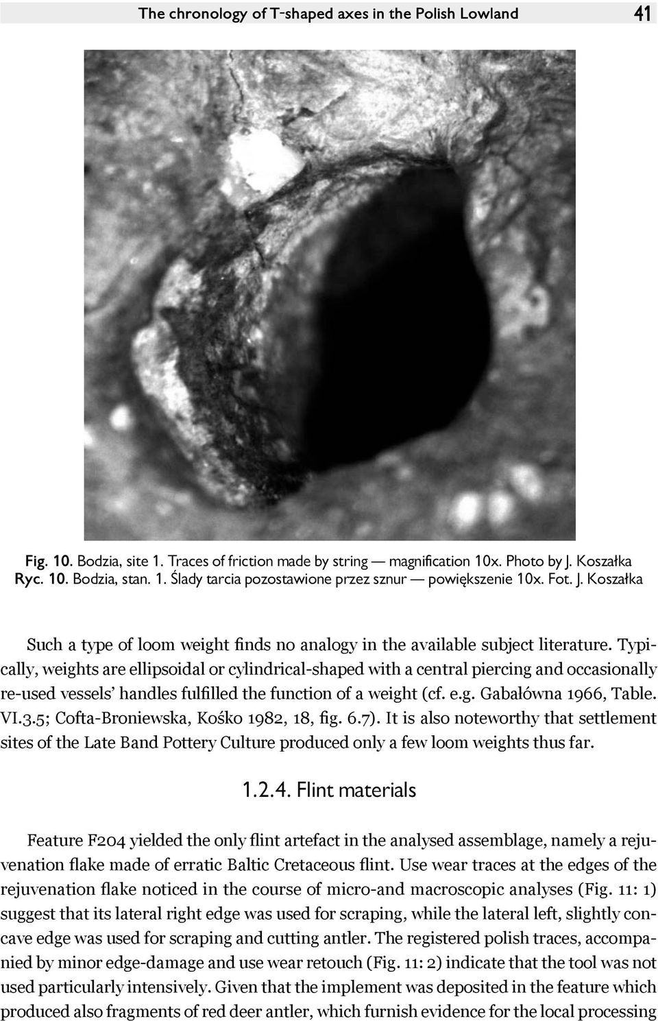 Typically, weights are ellipsoidal or cylindrical-shaped with a central piercing and occasionally re-used vessels handles fulfilled the function of a weight (cf. e.g. Gabałówna 1966, Table. VI.3.