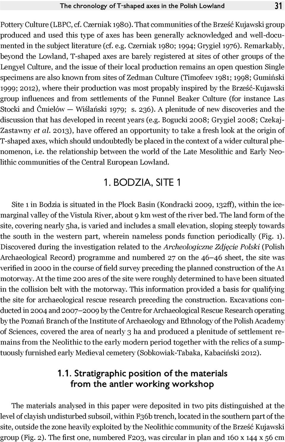Remarkably, beyond the Lowland, T-shaped axes are barely registered at sites of other groups of the Lengyel Culture, and the issue of their local production remains an open question Single specimens