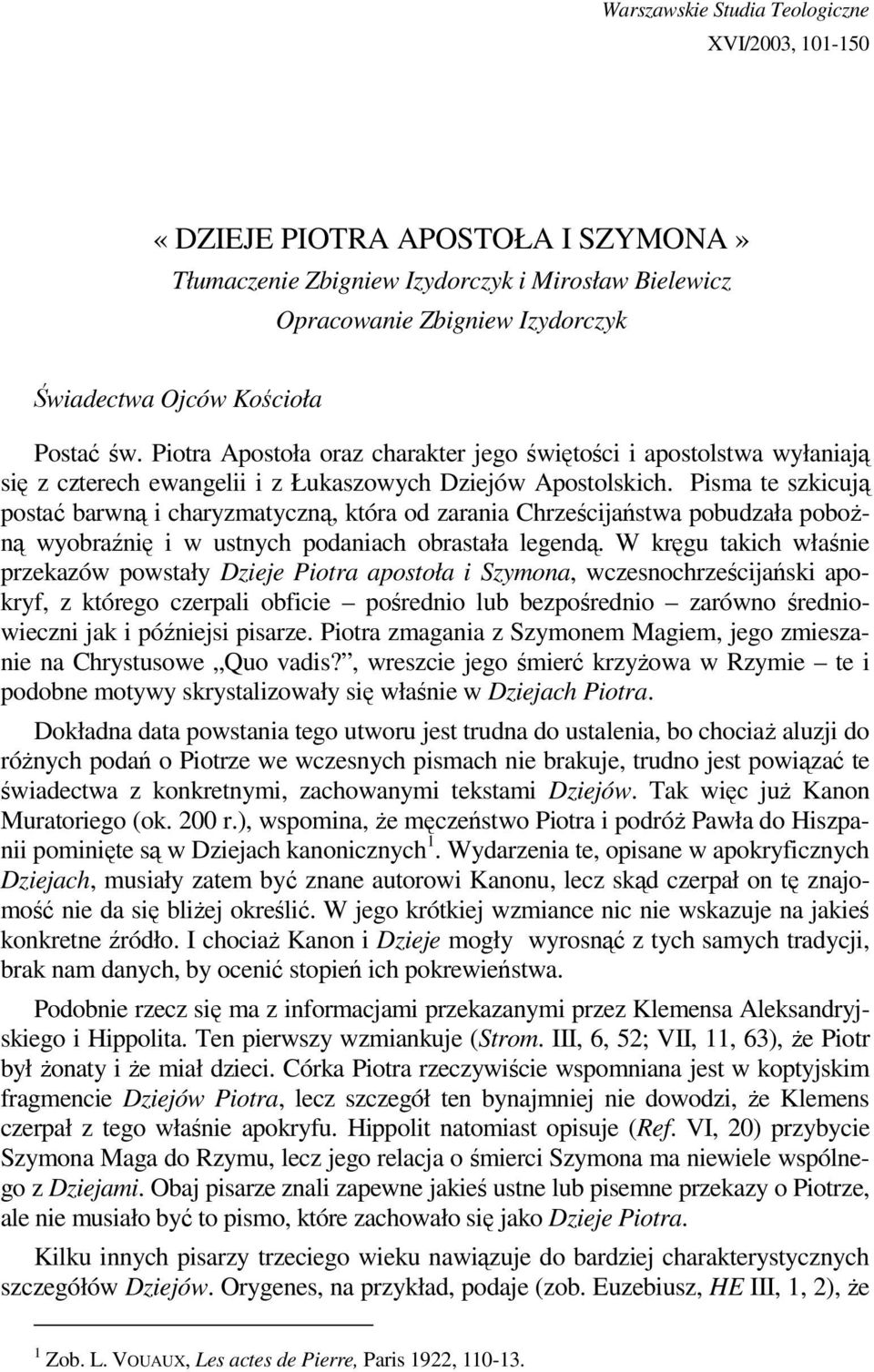 Pisma te szkicują postać barwną i charyzmatyczną, która od zarania Chrześcijaństwa pobudzała poboŝną wyobraźnię i w ustnych podaniach obrastała legendą.