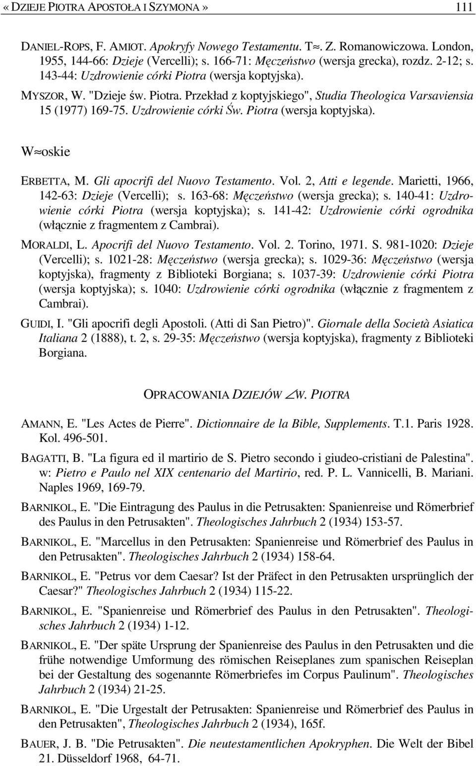 Piotra (wersja koptyjska). W oskie ERBETTA, M. Gli apocrifi del Nuovo Testamento. Vol. 2, Atti e legende. Marietti, 1966, 142-63: Dzieje (Vercelli); s. 163-68: Męczeństwo (wersja grecka); s.