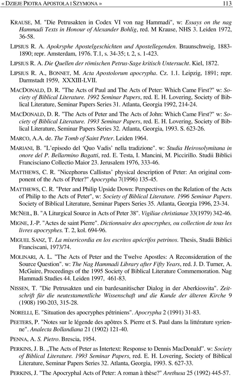 Kiel, 1872. LIPSIUS R. A., BONNET, M. Acta Apostolorum apocrypha. Cz. 1.1. Leipzig, 1891; repr. Darmstadt 1959, XXXIII-LVII. MACDONALD, D. R. "The Acts of Paul and The Acts of Peter: Which Came First?