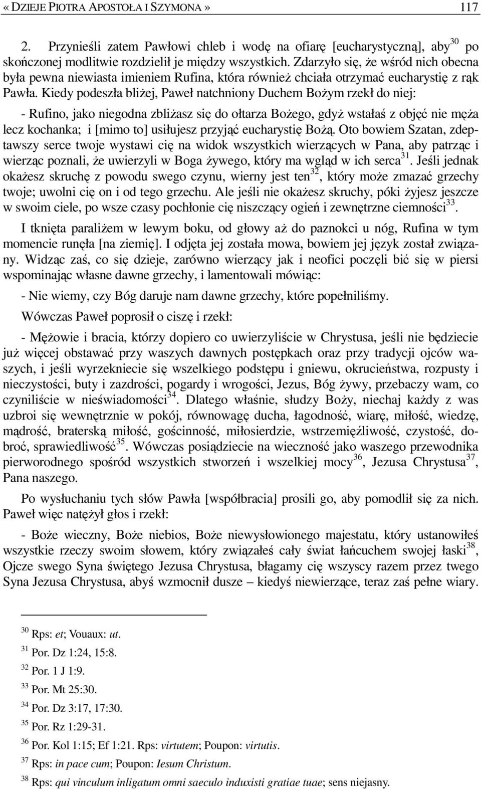 Kiedy podeszła bliŝej, Paweł natchniony Duchem BoŜym rzekł do niej: - Rufino, jako niegodna zbliŝasz się do ołtarza BoŜego, gdyŝ wstałaś z objęć nie męŝa lecz kochanka; i [mimo to] usiłujesz przyjąć